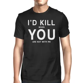 I'd Kill You Mens Black T-shirt Funny Gift Idea For Valentine's Day