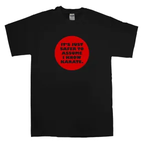 Safer To Assume I Know Karate T-Shirt