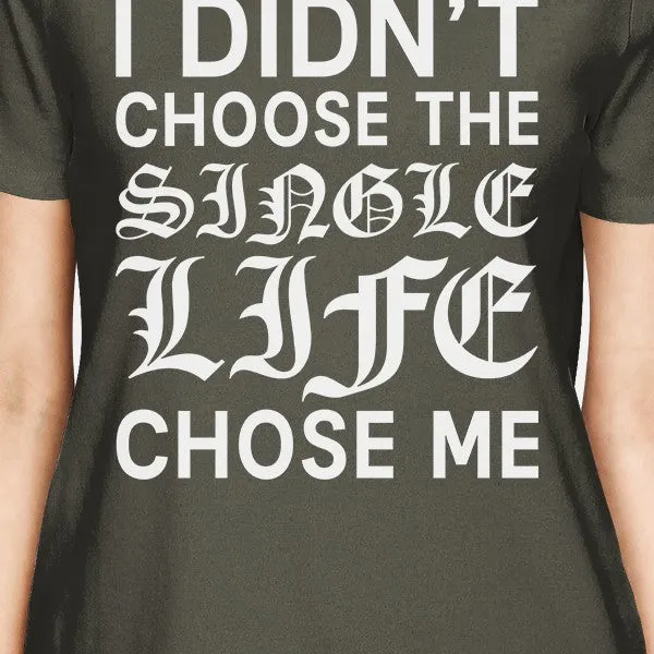 Single Life Chose Me Womens Dark Grey T-shirt Humorous Grphic Shirt